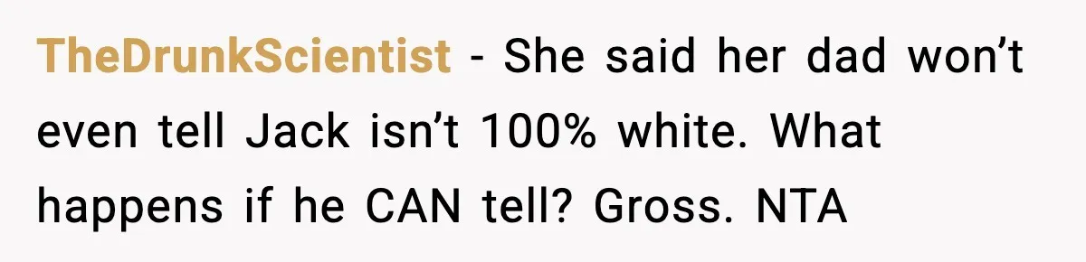 Mom Says No to Wedding Invite After SIL Says Kid “Passes” as White TheDrunkScientist - She said her dad won’t even tell Jack isn’t 100% white. What happens if he CAN tell? Gross. NTA