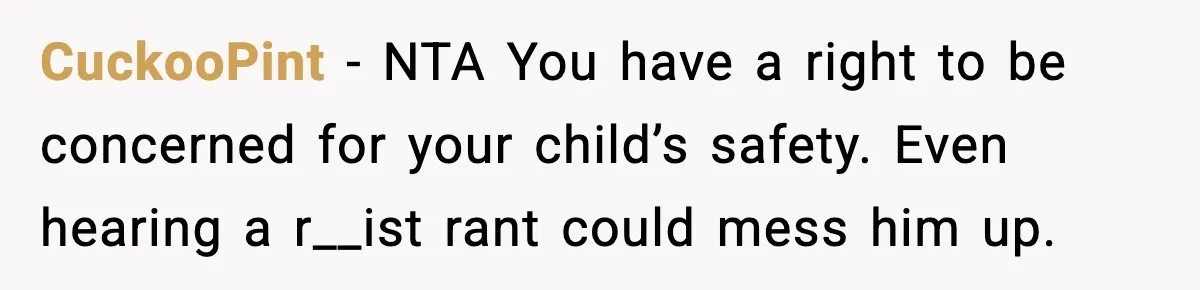 Mom Says No to Wedding Invite After SIL Says Kid “Passes” as White CuckooPint - NTA You have a right to be concerned for your child’s safety. Even hearing a r__ist rant could mess him up.