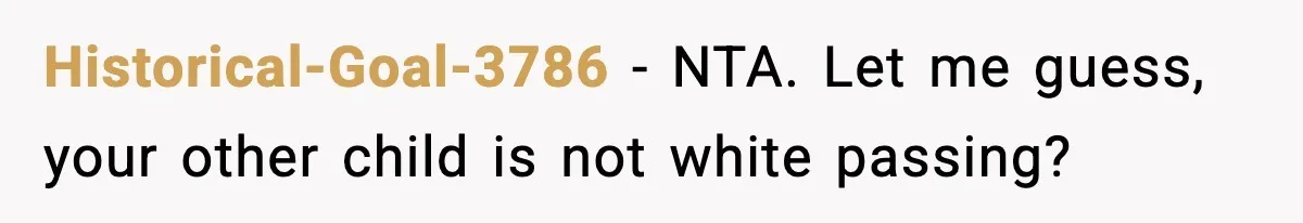 Mom Says No to Wedding Invite After SIL Says Kid “Passes” as White Historical-Goal-3786 - NTA. Let me guess, your other child is not white passing?