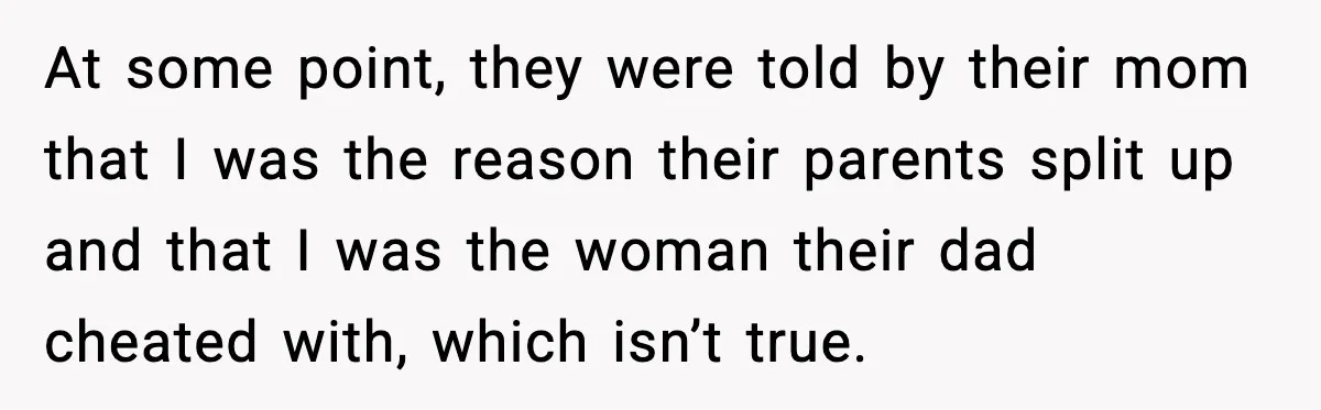 Woman Forgives Stepdaughters Yet Chooses Distance After Decades of Rejection At some point, they were told by their mom that I was the reason their parents split up and that I was the woman their dad cheated with, which isn’t...