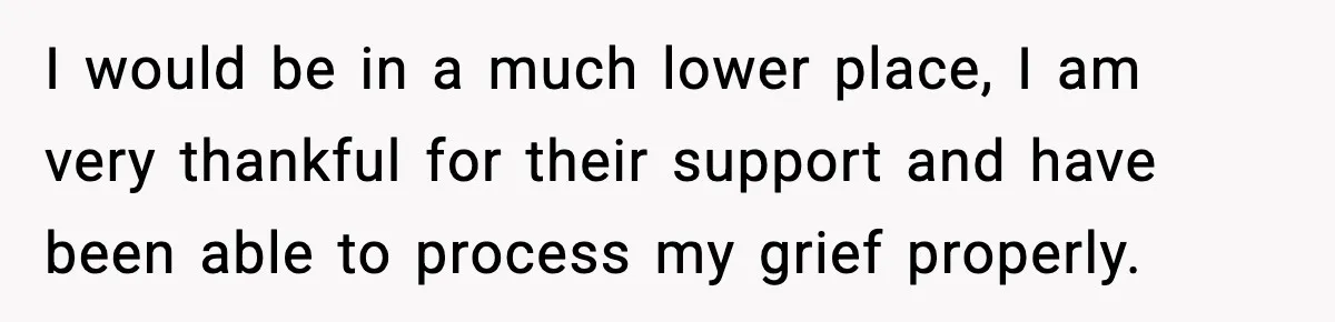 Woman Refuses To Attend Friend’s Wedding After She Demands She Skip Family Death Anniversary I would be in a much lower place, I am very thankful for their support and have been able to process my grief properly.
