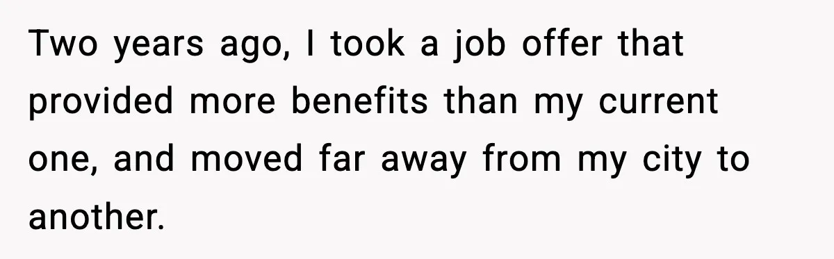 Woman Refuses To Attend Friend’s Wedding After She Demands She Skip Family Death Anniversary Two years ago, I took a job offer that provided more benefits than my current one, and moved far away from my city to another.