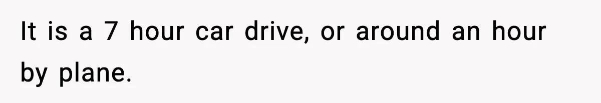 Woman Refuses To Attend Friend’s Wedding After She Demands She Skip Family Death Anniversary It is a 7 hour car drive, or around an hour by plane.