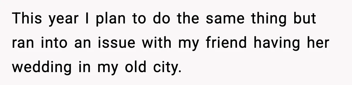 Woman Refuses To Attend Friend’s Wedding After She Demands She Skip Family Death Anniversary This year I plan to do the same thing but ran into an issue with my friend having her wedding in my old city.