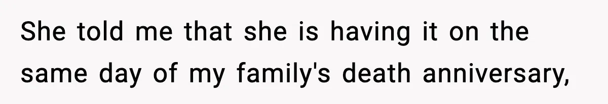 Woman Refuses To Attend Friend’s Wedding After She Demands She Skip Family Death Anniversary She told me that she is having it on the same day of my family's death anniversary,