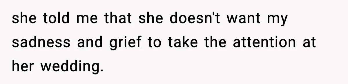Woman Refuses To Attend Friend’s Wedding After She Demands She Skip Family Death Anniversary she told me that she doesn't want my sadness and grief to take the attention at her wedding.