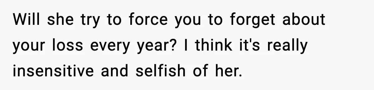 Woman Refuses To Attend Friend’s Wedding After She Demands She Skip Family Death Anniversary Will she try to force you to forget about your loss every year? I think it's really insensitive and selfish of her.