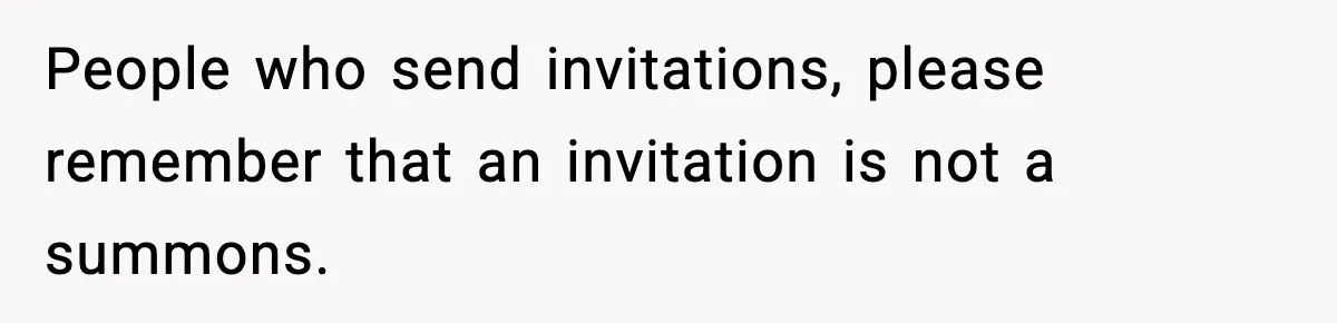 Woman Refuses To Attend Friend’s Wedding After She Demands She Skip Family Death Anniversary People who send invitations, please remember that an invitation is not a summons.