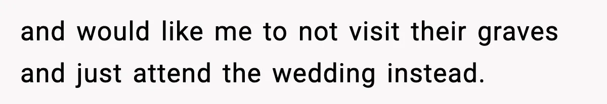 Woman Refuses To Attend Friend’s Wedding After She Demands She Skip Family Death Anniversary and would like me to not visit their graves and just attend the wedding instead.