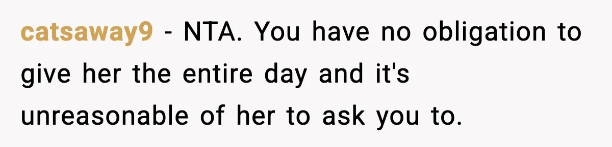 Woman Refuses To Attend Friend’s Wedding After She Demands She Skip Family Death Anniversary catsaway9 − NTA. You have no obligation to give her the entire day and it's unreasonable of her to ask you to.