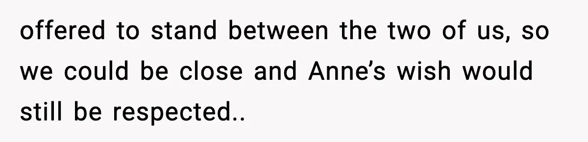 Man Leaves Sister’s Wedding Early After She Excludes His Husband From Family Photos offered to stand between the two of us, so we could be close and Anne’s wish would still be respected..