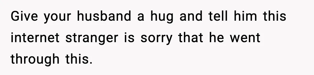 Man Leaves Sister’s Wedding Early After She Excludes His Husband From Family Photos Give your husband a hug and tell him this internet stranger is sorry that he went through this.
