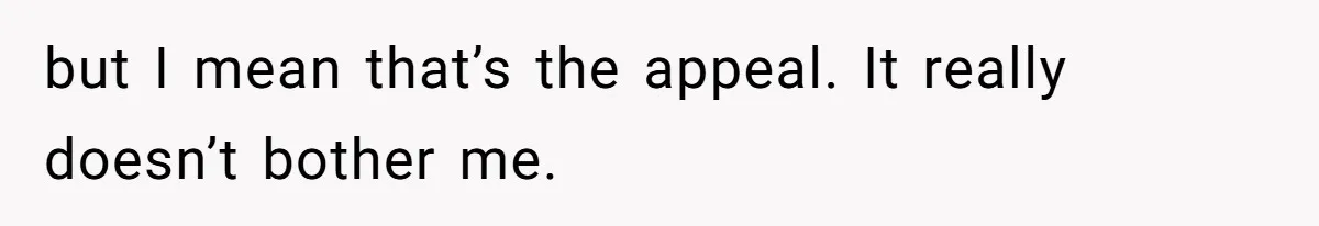 Boyfriend Said He Accepted Her Career, Then Broke Up The Moment He Saw It For Himself but I mean that’s the appeal. It really doesn’t bother me.