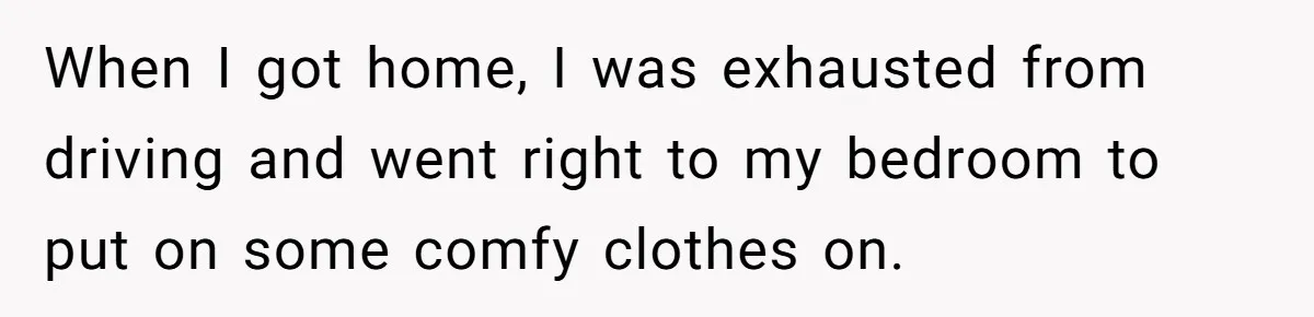 Boyfriend Said He Accepted Her Career, Then Broke Up The Moment He Saw It For Himself When I got home, I was exhausted from driving and went right to my bedroom to put on some comfy clothes on.