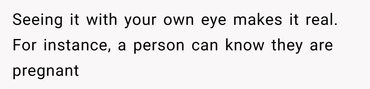 Boyfriend Said He Accepted Her Career, Then Broke Up The Moment He Saw It For Himself Seeing it with your own eye makes it real. For instance, a person can know they are pregnant