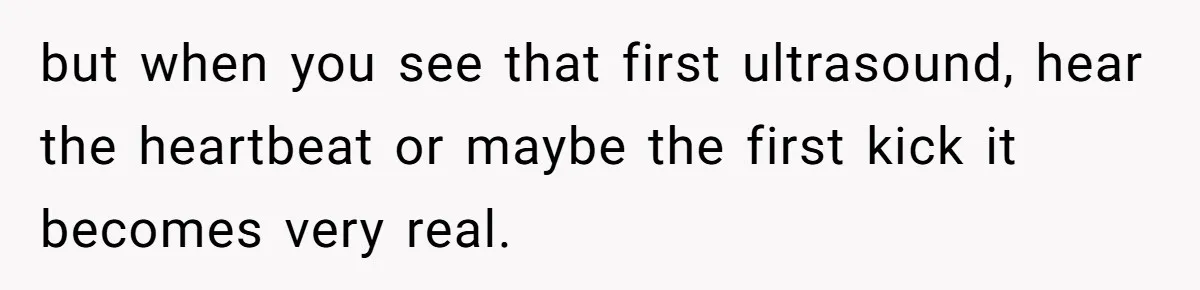 Boyfriend Said He Accepted Her Career, Then Broke Up The Moment He Saw It For Himself but when you see that first ultrasound, hear the heartbeat or maybe the first kick it becomes very real.