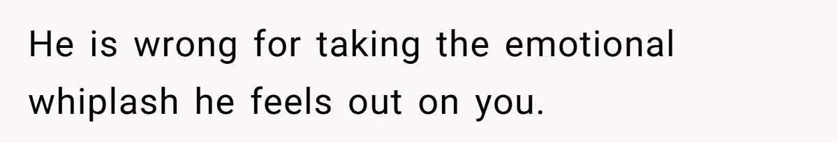 Boyfriend Said He Accepted Her Career, Then Broke Up The Moment He Saw It For Himself He is wrong for taking the emotional whiplash he feels out on you.