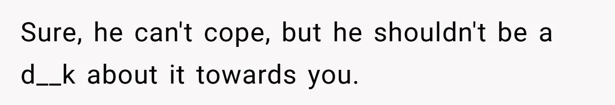 Boyfriend Said He Accepted Her Career, Then Broke Up The Moment He Saw It For Himself Sure, he can't cope, but he shouldn't be a d__k about it towards you.