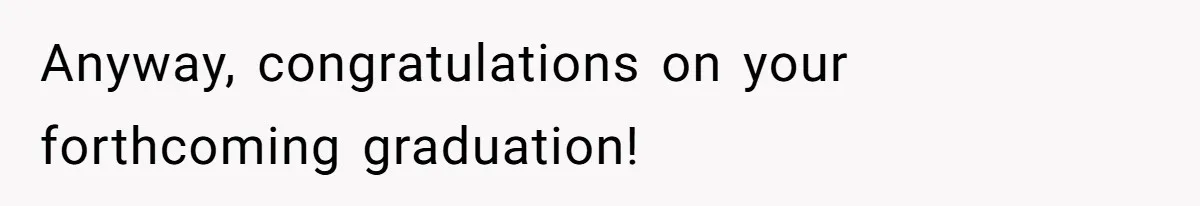 Boyfriend Said He Accepted Her Career, Then Broke Up The Moment He Saw It For Himself Anyway, congratulations on your forthcoming graduation!