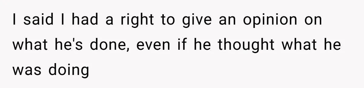 I said I had a right to give an opinion on what he's done, even if he thought what he was doing