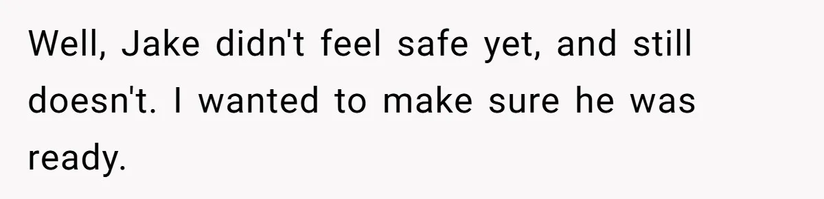 Man Shelters Runaway Cousin From “Cure” Camp, Refuses To Tell Family Right Away Well, Jake didn't feel safe yet, and still doesn't. I wanted to make sure he was ready.