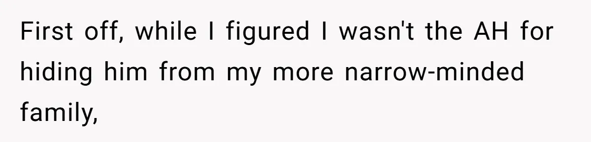 Man Shelters Runaway Cousin From “Cure” Camp, Refuses To Tell Family Right Away First off, while I figured I wasn't the AH for hiding him from my more narrow-minded family,