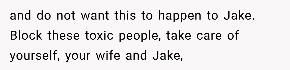Man Shelters Runaway Cousin From “Cure” Camp, Refuses To Tell Family Right Away and do not want this to happen to Jake. Block these toxic people, take care of yourself, your wife and Jake,
