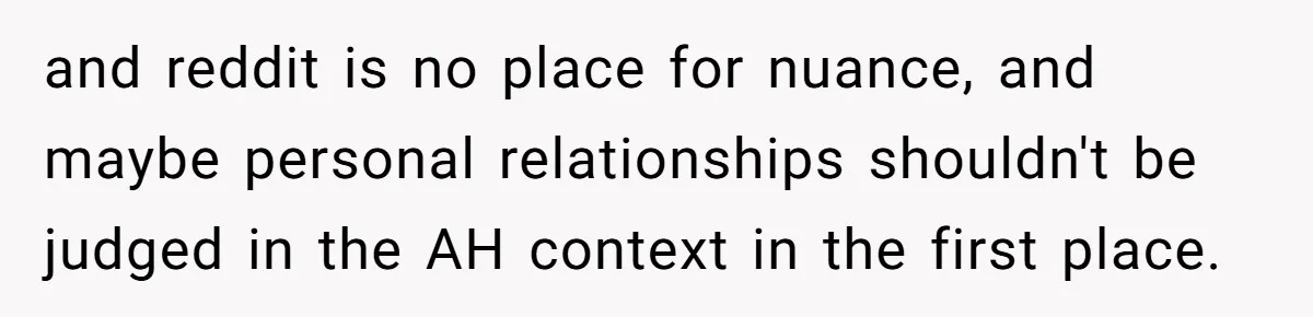 Stepmom Says No To Stepdaughter’s Wedding Prep Because Of Her Rescue Parrot and reddit is no place for nuance, and maybe personal relationships shouldn't be judged in the AH context in the first place.