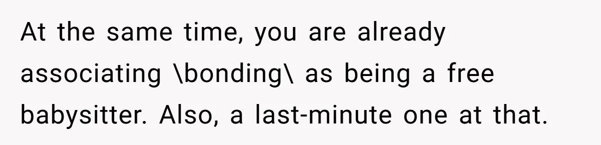 Stepmom Says No To Stepdaughter’s Wedding Prep Because Of Her Rescue Parrot At the same time, you are already associating \bonding\ as being a free babysitter. Also, a last-minute one at that.