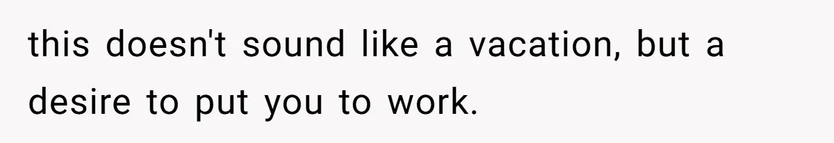Stepmom Says No To Stepdaughter’s Wedding Prep Because Of Her Rescue Parrot this doesn't sound like a vacation, but a desire to put you to work.