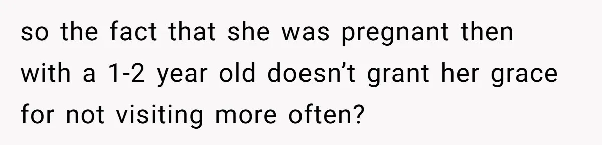 Stepmom Says No To Stepdaughter’s Wedding Prep Because Of Her Rescue Parrot so the fact that she was pregnant then with a 1-2 year old doesn’t grant her grace for not visiting more often?