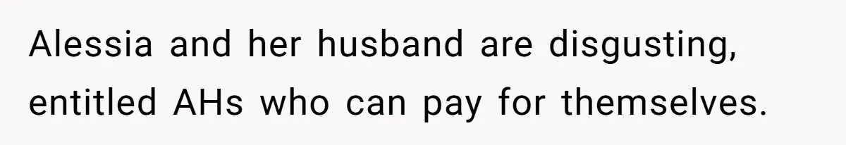 Alessia and her husband are disgusting, entitled AHs who can pay for themselves.