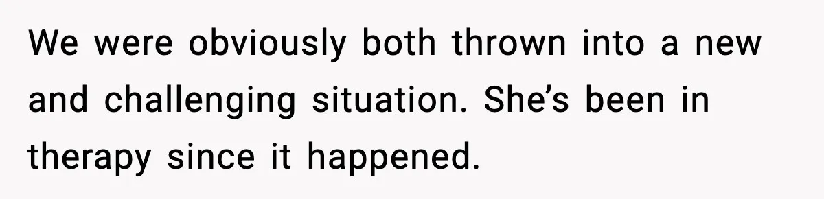 Aunt Tells Fiancé to Leave After He Threatens Traumatized Teen With “Consequences” We were obviously both thrown into a new and challenging situation. She’s been in therapy since it happened.