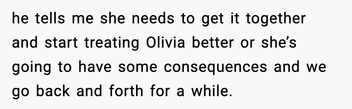 Aunt Tells Fiancé to Leave After He Threatens Traumatized Teen With “Consequences” he tells me she needs to get it together and start treating Olivia better or she’s going to have some consequences and we go back and forth for a while.