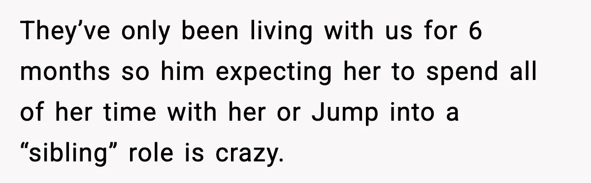Aunt Tells Fiancé to Leave After He Threatens Traumatized Teen With “Consequences” They’ve only been living with us for 6 months so him expecting her to spend all of her time with her or Jump into a “sibling” role is crazy.