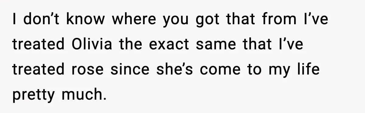 Aunt Tells Fiancé to Leave After He Threatens Traumatized Teen With “Consequences” I don’t know where you got that from I’ve treated Olivia the exact same that I’ve treated rose since she’s come to my life pretty much.