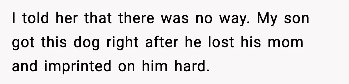 He Defends Son’s Dog After Wife Demands Rehoming Over Pregnancy Anxiety I told her that there was no way. My son got this dog right after he lost his mom and imprinted on him hard.