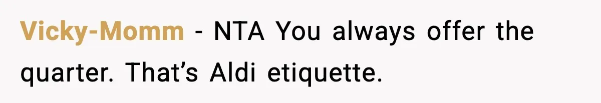 Vicky-Momm - NTA You always offer the quarter. That’s Aldi etiquette.
