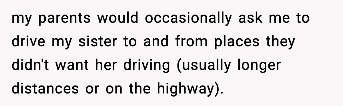 Years of Being a Doormat End With One Word: “No” my parents would occasionally ask me to drive my sister to and from places they didn't want her driving (usually longer distances or on the highway).