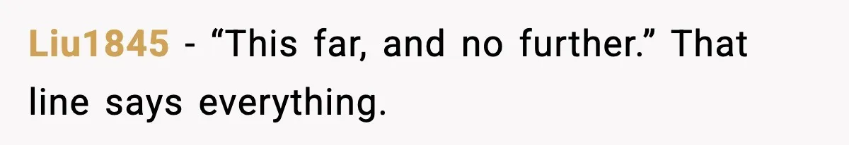 Years of Being a Doormat End With One Word: “No” Liu1845 - “This far, and no further.” That line says everything.