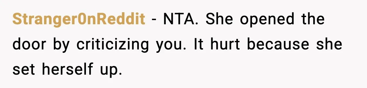 Stranger0nReddit - NTA. She opened the door by criticizing you. It hurt because she set herself up.