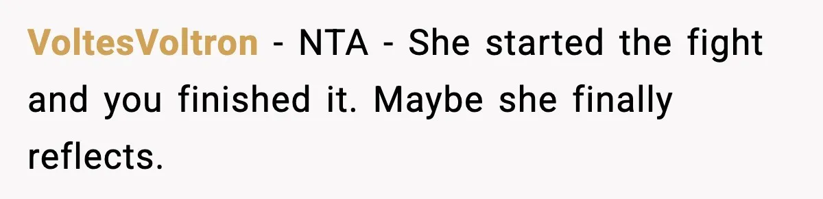 VoltesVoltron - NTA - She started the fight and you finished it. Maybe she finally reflects.