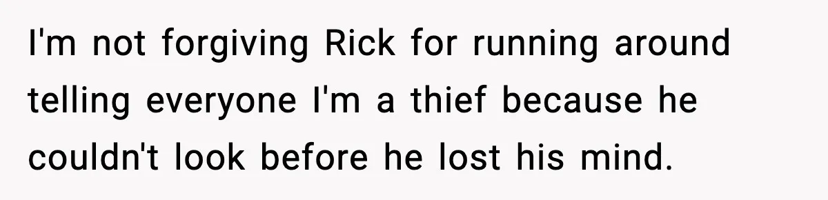 Foster Teen Accused of Theft at Party, Refuses to Forgive After Truth Comes Out I'm not forgiving Rick for running around telling everyone I'm a thief because he couldn't look before he lost his mind.