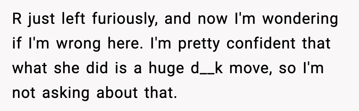 Teen Refuses to Donate Three Feet of Hair After Friend Volunteers It For Her R just left furiously, and now I'm wondering if I'm wrong here. I'm pretty confident that what she did is a huge d__k move, so I'm not asking about that.