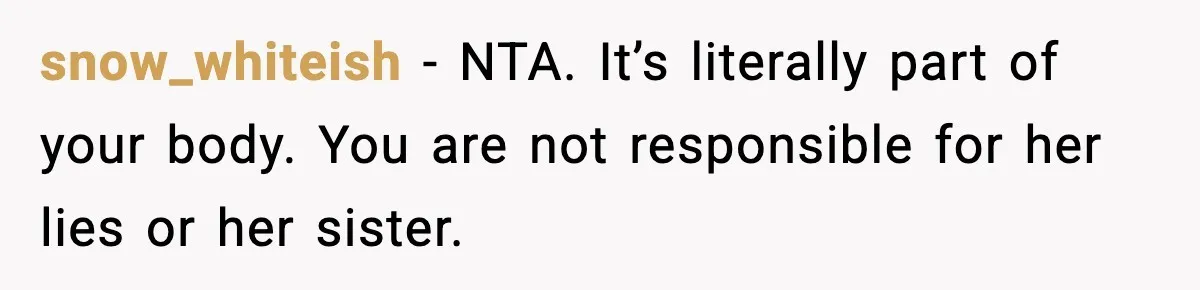 Teen Refuses to Donate Three Feet of Hair After Friend Volunteers It For Her snow_whiteish - NTA. It’s literally part of your body. You are not responsible for her lies or her sister.