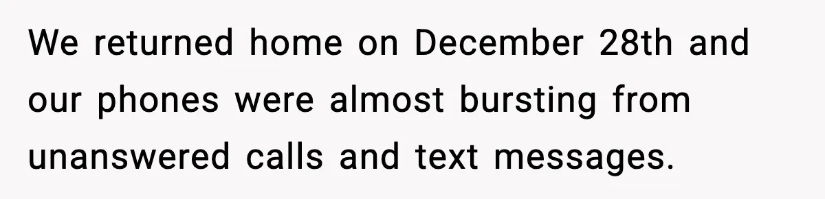 Couple Goes Off-Grid For Christmas, MIL Assumes They Committed a “Sinful Marriage” We returned home on December 28th and our phones were almost bursting from unanswered calls and text messages.