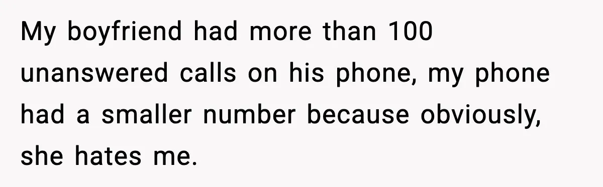 Couple Goes Off-Grid For Christmas, MIL Assumes They Committed a “Sinful Marriage” My boyfriend had more than 100 unanswered calls on his phone, my phone had a smaller number because obviously, she hates me.