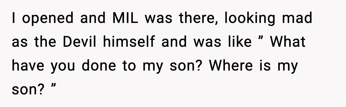 Couple Goes Off-Grid For Christmas, MIL Assumes They Committed a “Sinful Marriage” I opened and MIL was there, looking mad as the Devil himself and was like ” What have you done to my son? Where is my son? ”