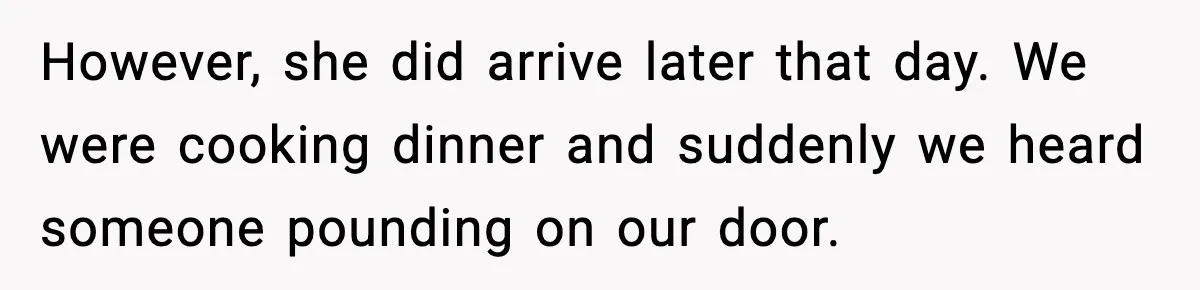 Couple Goes Off-Grid For Christmas, MIL Assumes They Committed a “Sinful Marriage” However, she did arrive later that day. We were cooking dinner and suddenly we heard someone pounding on our door.