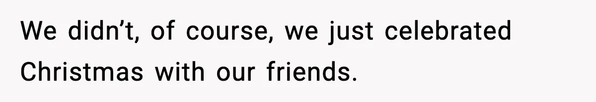 Couple Goes Off-Grid For Christmas, MIL Assumes They Committed a “Sinful Marriage” We didn’t, of course, we just celebrated Christmas with our friends.